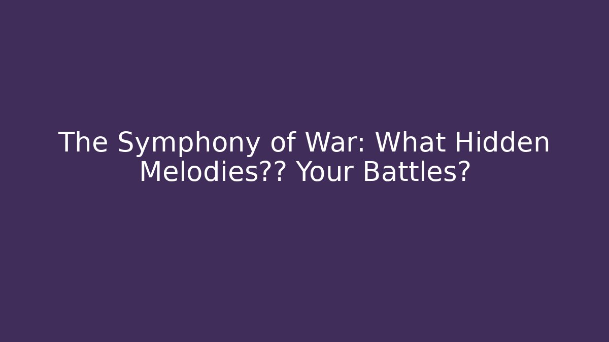 The Symphony of War: What Hidden Melodies指挥 Your Battles?