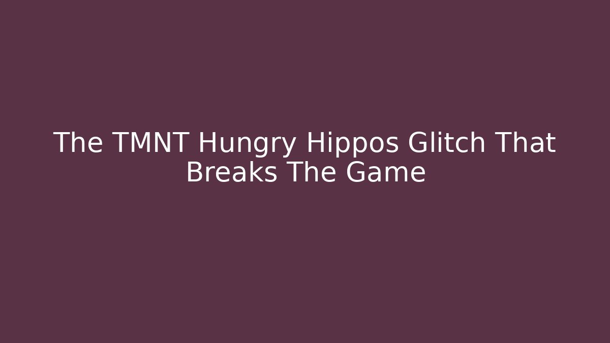 The TMNT Hungry Hippos Glitch That Breaks The Game