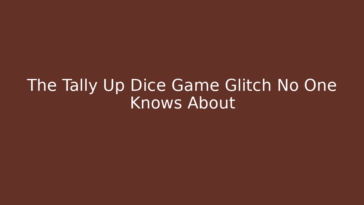 The Tally Up Dice Game Glitch No One Knows About