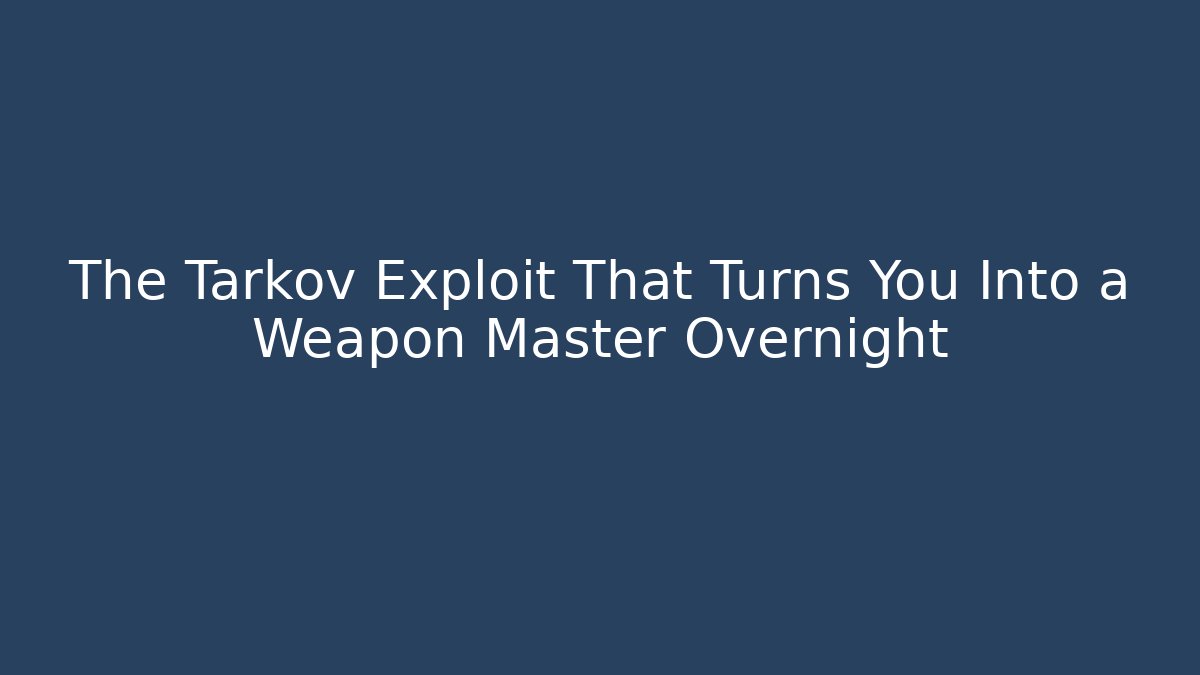The Tarkov Exploit That Turns You Into a Weapon Master Overnight