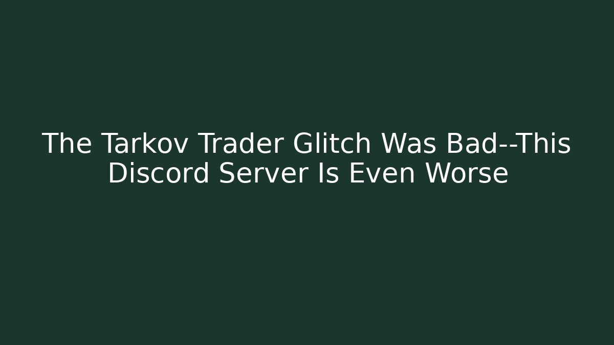The Tarkov Trader Glitch Was Bad—This Discord Server Is Even Worse