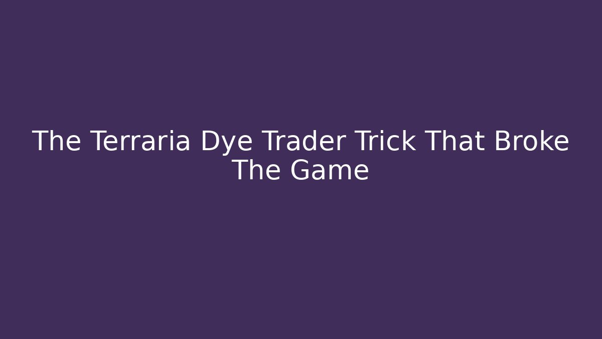 The Terraria Dye Trader Trick That Broke The Game