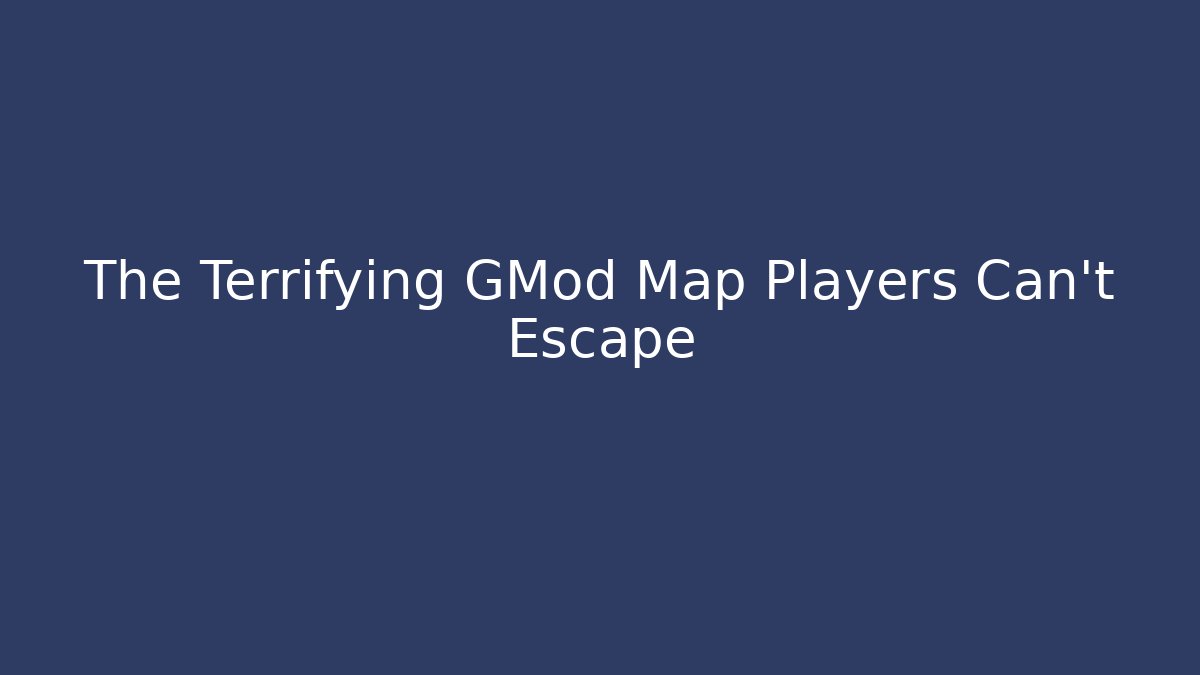 The Terrifying GMod Map Players Can't Escape