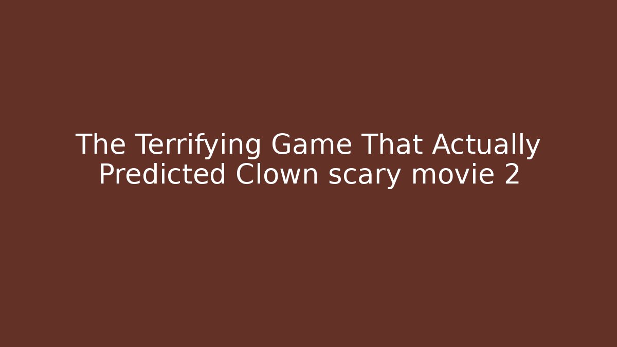 The Terrifying Game That Actually Predicted Clown scary movie 2