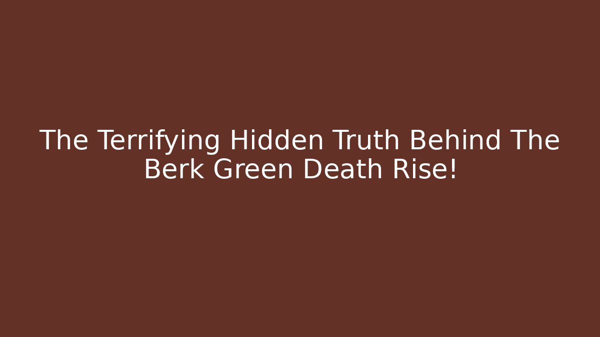 The Terrifying Hidden Truth Behind The Berk Green Death Rise!