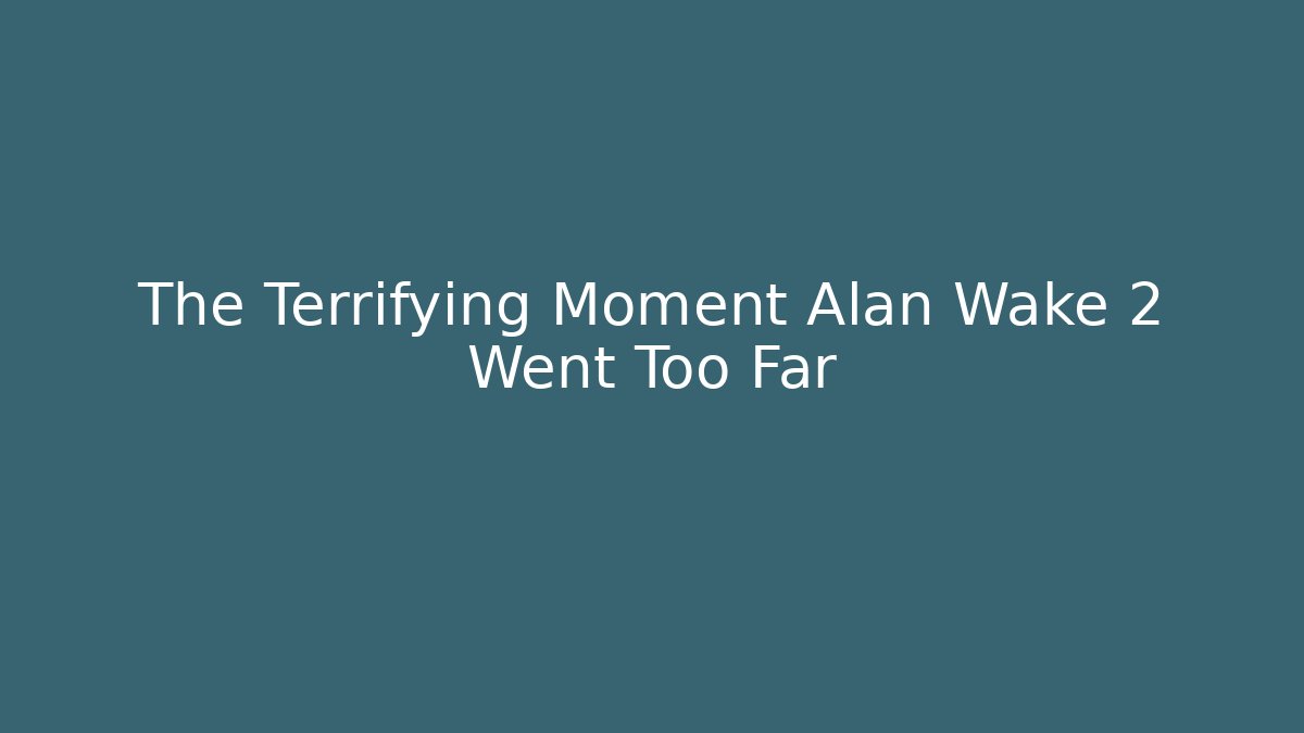 The Terrifying Moment Alan Wake 2 Went Too Far