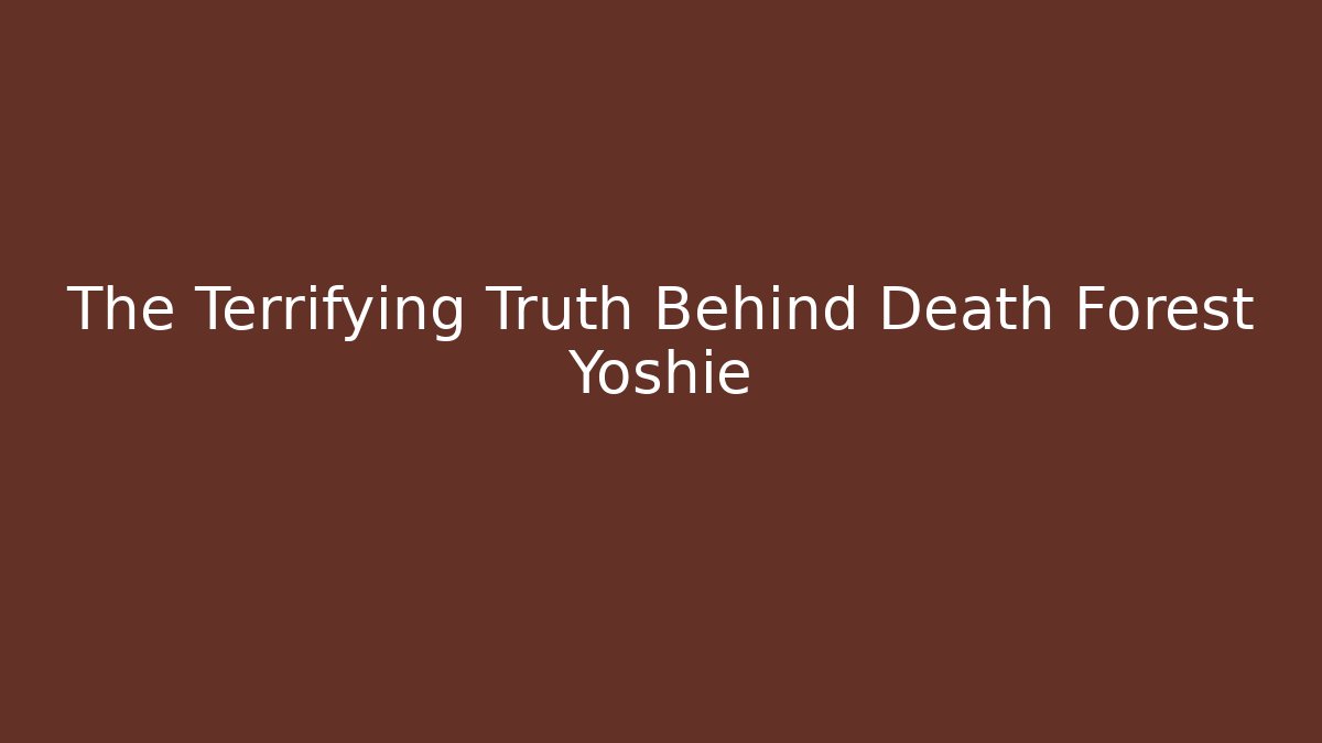 The Terrifying Truth Behind Death Forest Yoshie