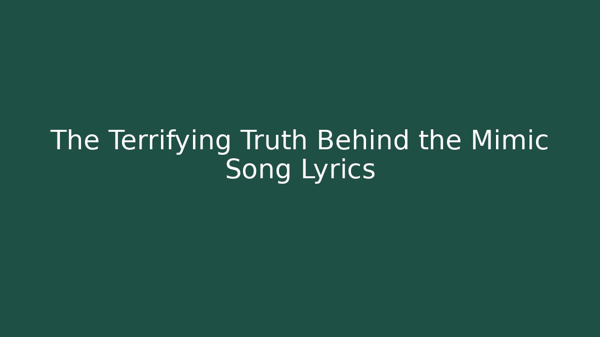 The Terrifying Truth Behind the Mimic Song Lyrics - Buddy Program