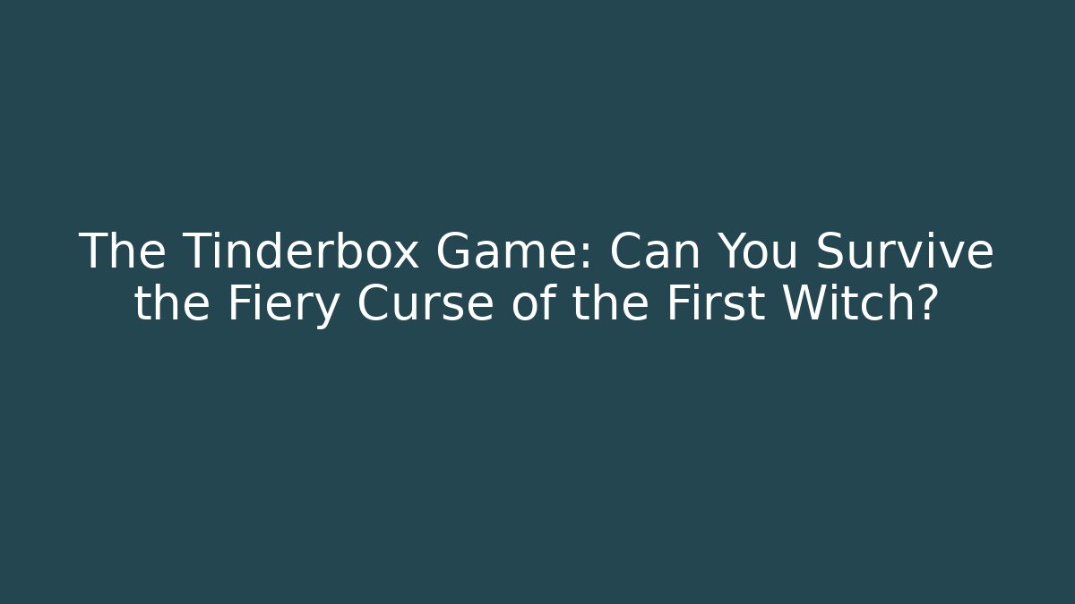 The Tinderbox Game: Can You Survive the Fiery Curse of the First Witch?