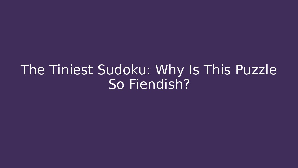 The Tiniest Sudoku: Why Is This Puzzle So Fiendish?