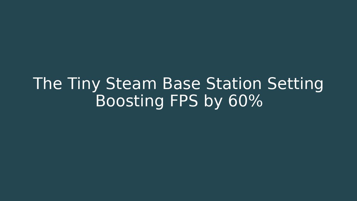 The Tiny Steam Base Station Setting Boosting FPS by 60%