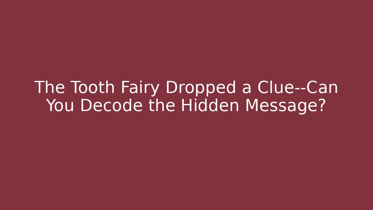 The Tooth Fairy Dropped a Clue—Can You Decode the Hidden Message?
