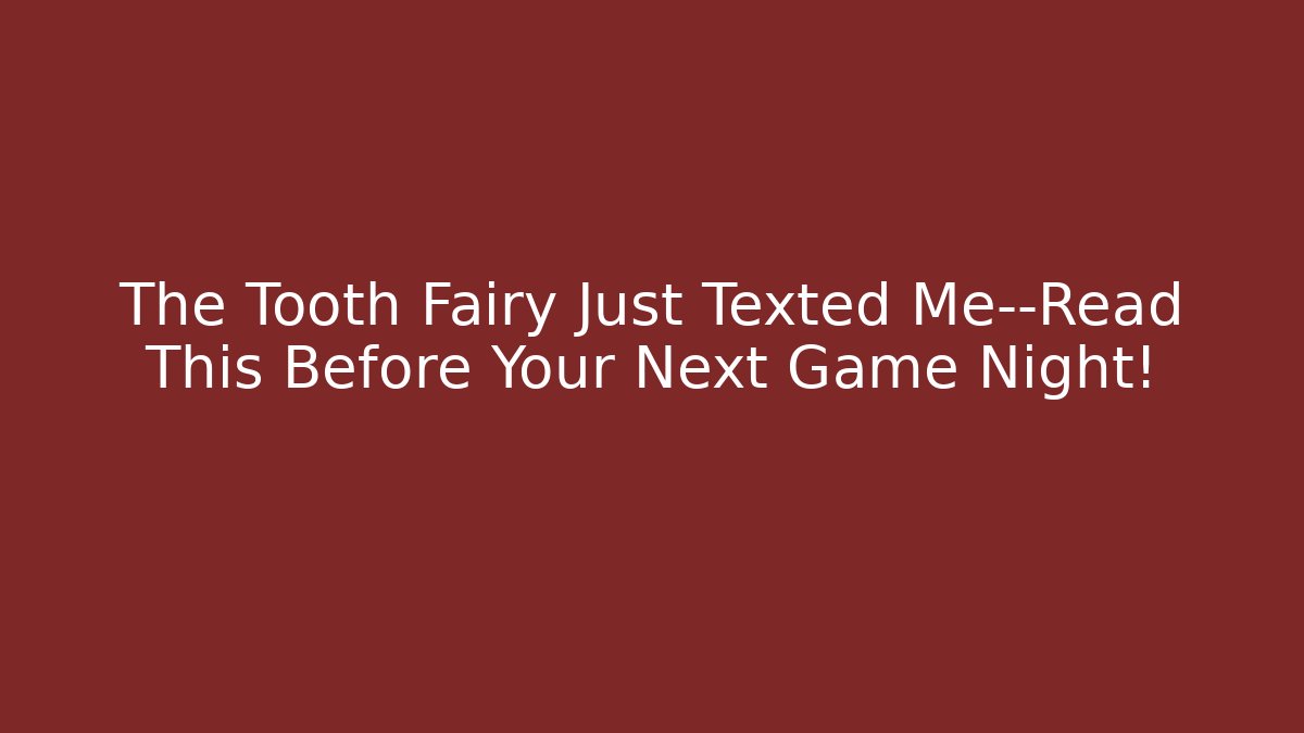 The Tooth Fairy Just Texted Me—Read This Before Your Next Game Night!