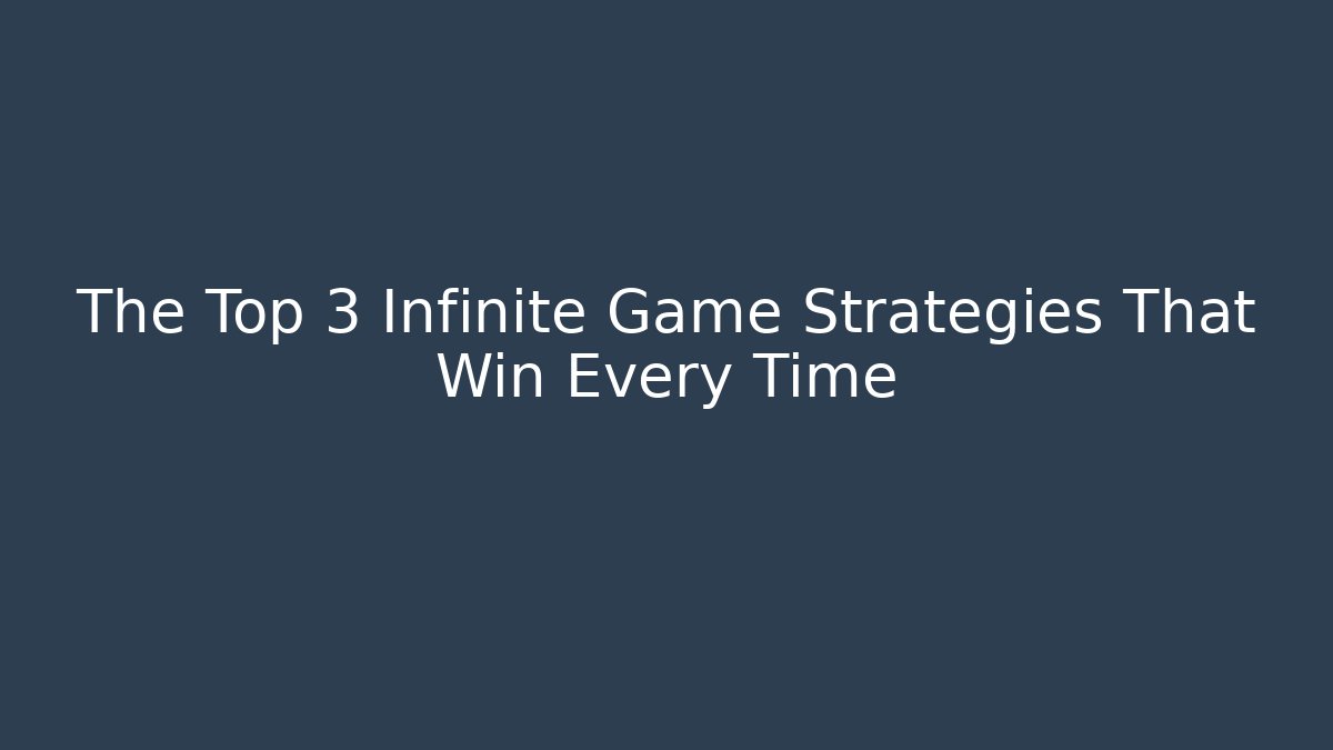 The Top 3 Infinite Game Strategies That Win Every Time