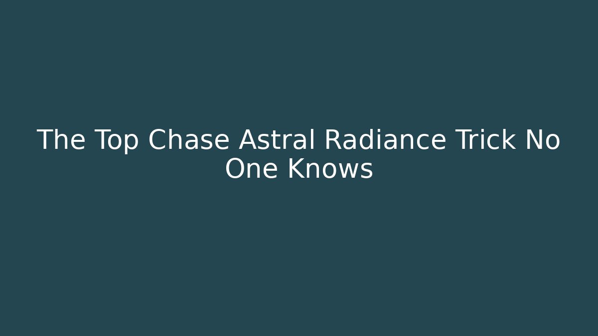 The Top Chase Astral Radiance Trick No One Knows