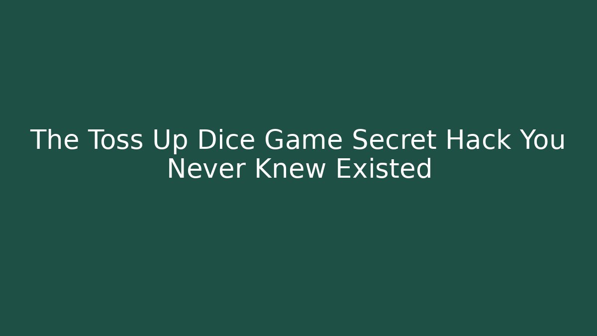 The Toss Up Dice Game Secret Hack You Never Knew Existed