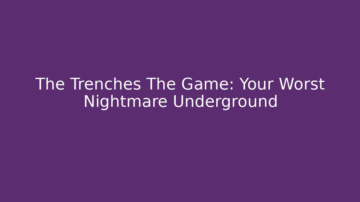 The Trenches The Game: Your Worst Nightmare Underground