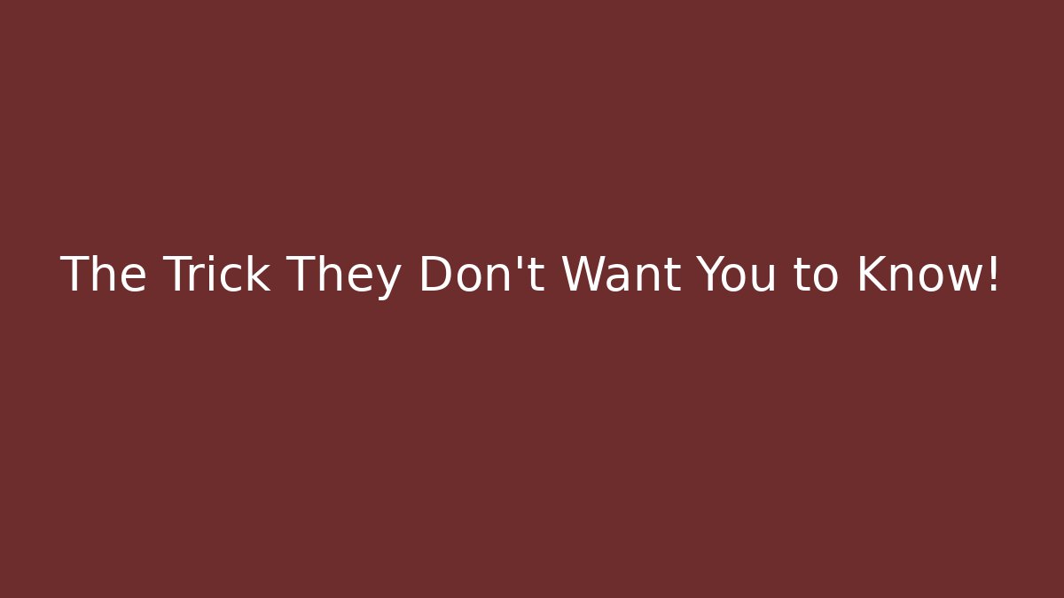 The Trick They Don't Want You to Know!