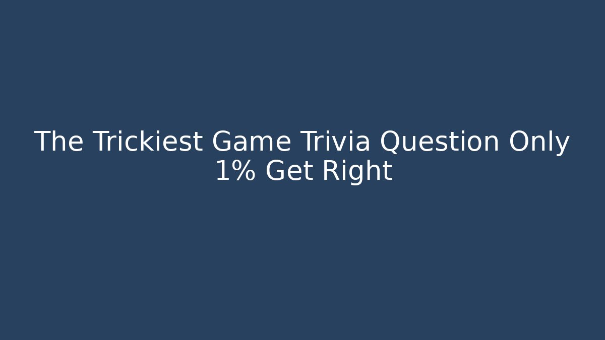 The Trickiest Game Trivia Question Only 1% Get Right