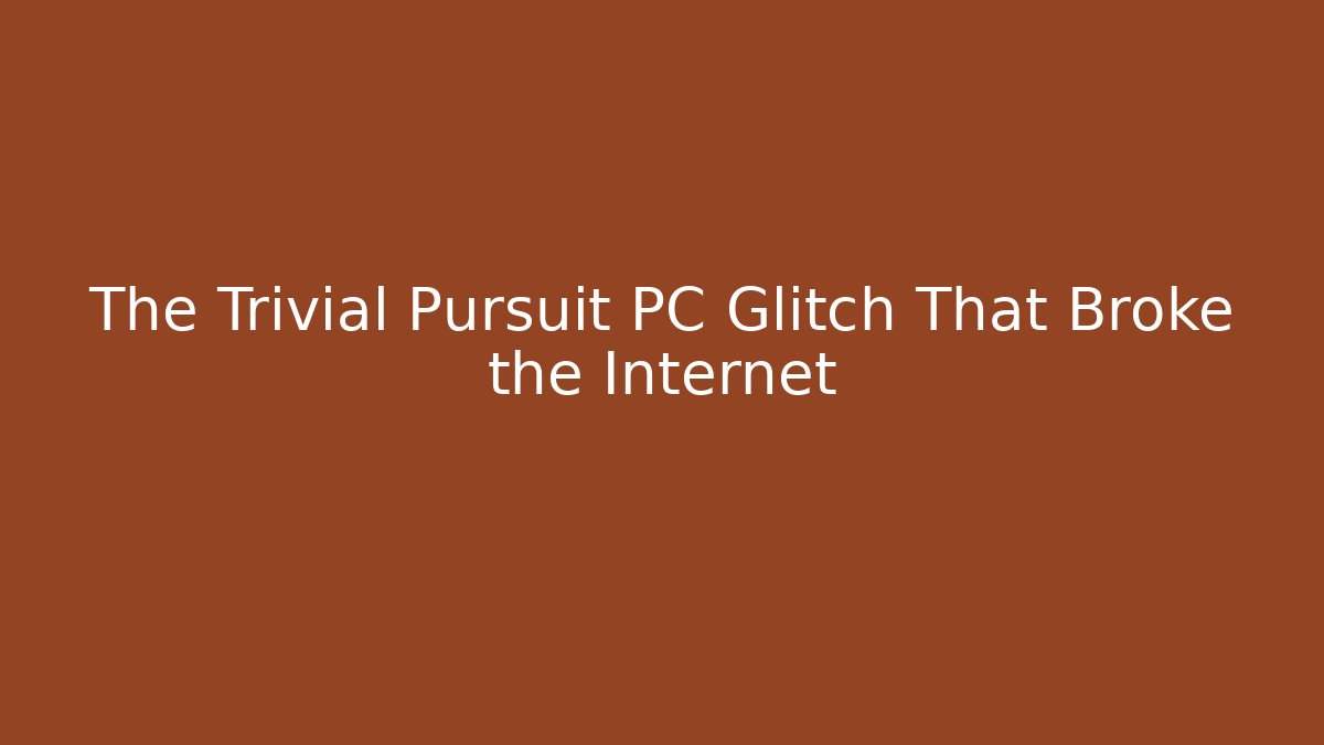 The Trivial Pursuit PC Glitch That Broke the Internet