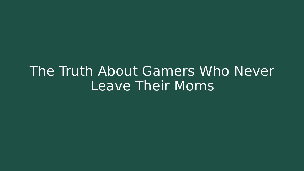 The Truth About Gamers Who Never Leave Their Moms