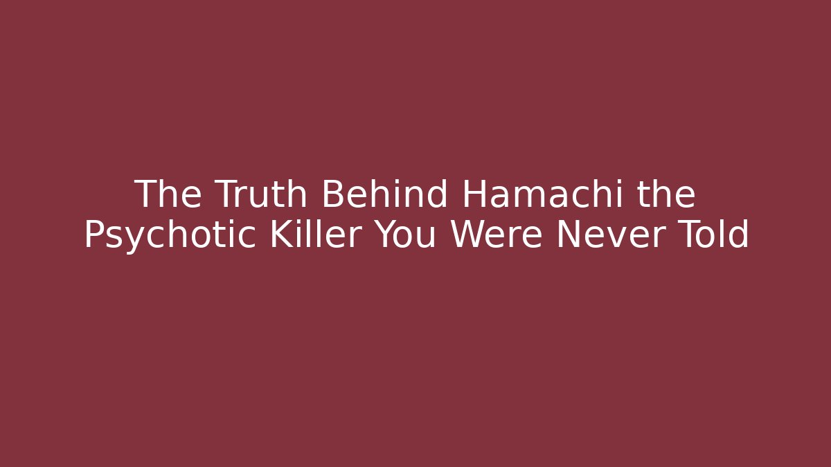The Truth Behind Hamachi the Psychotic Killer You Were Never Told