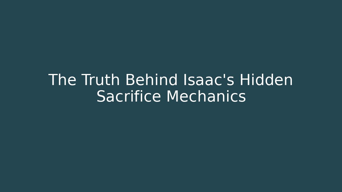 The Truth Behind Isaac's Hidden Sacrifice Mechanics