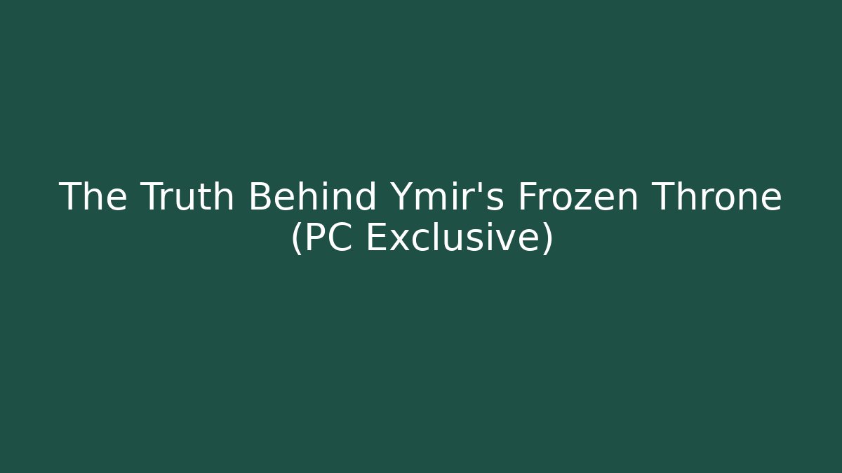 The Truth Behind Ymir's Frozen Throne (PC Exclusive)