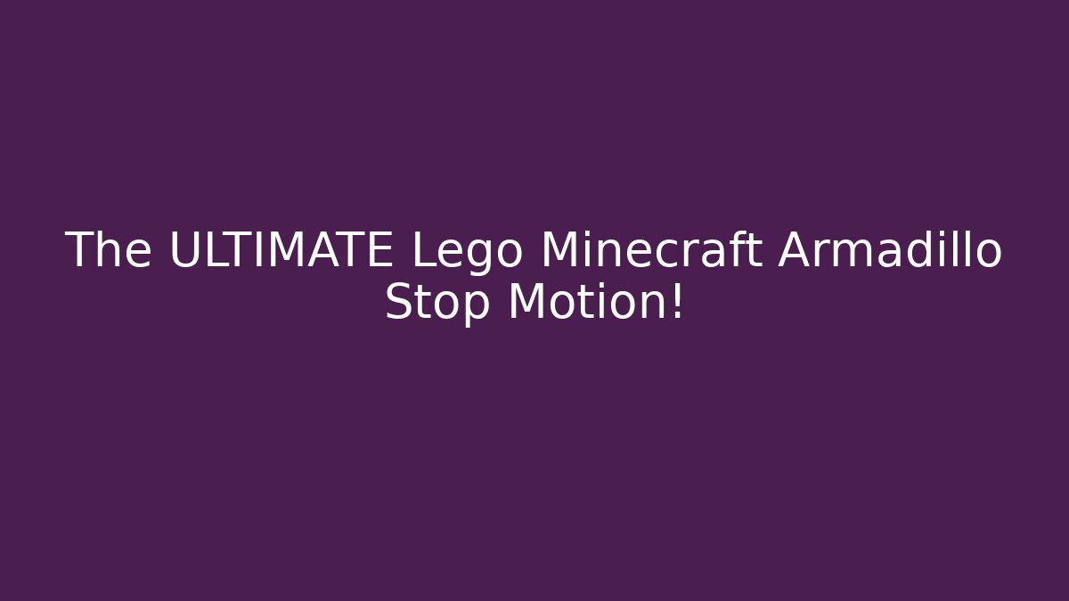 The ULTIMATE Lego Minecraft Armadillo Stop Motion!