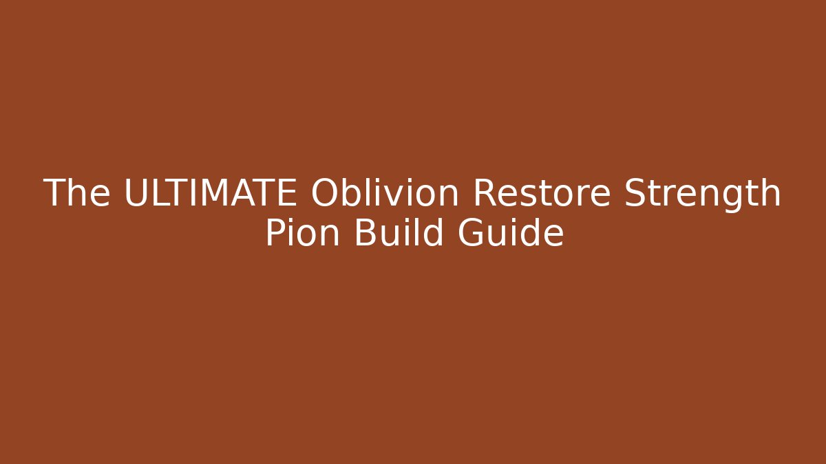 The ULTIMATE Oblivion Restore Strength Pion Build Guide