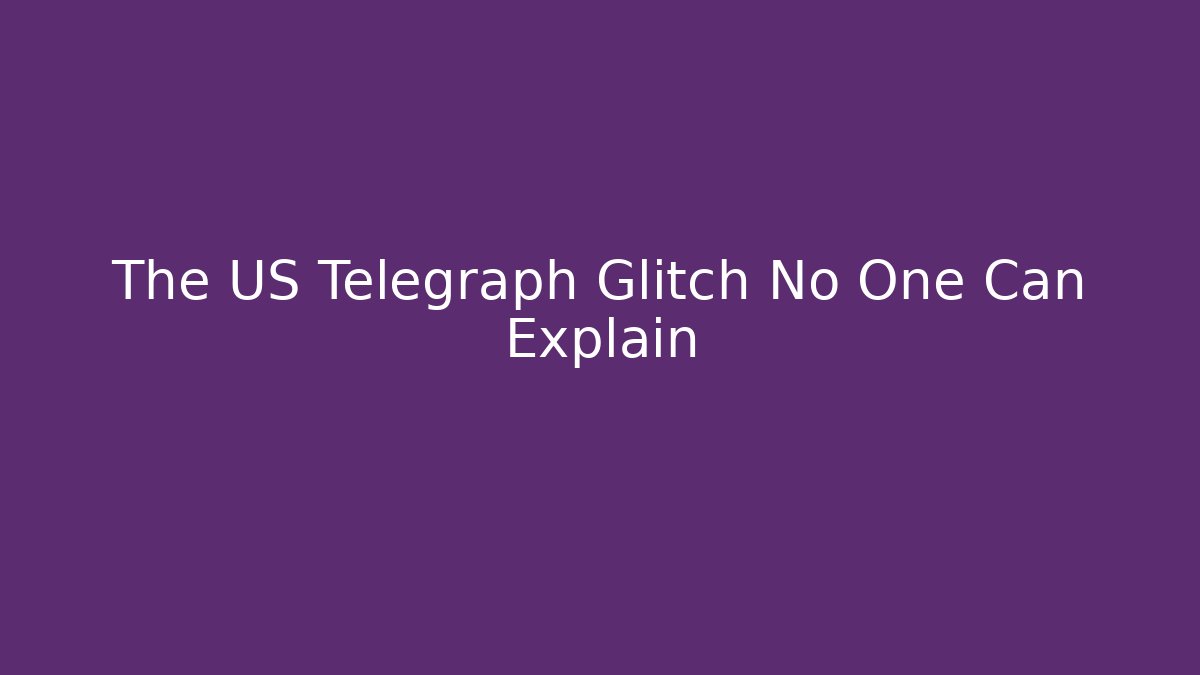 The US Telegraph Glitch No One Can Explain