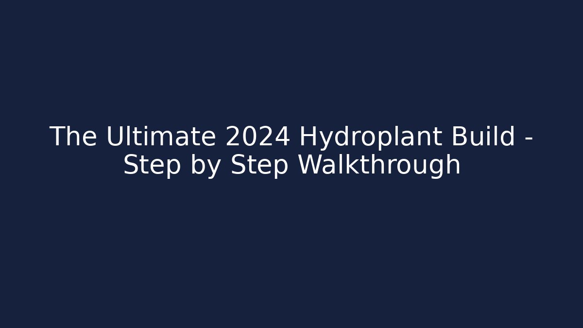 The Ultimate 2024 Hydroplant Build – Step by Step Walkthrough