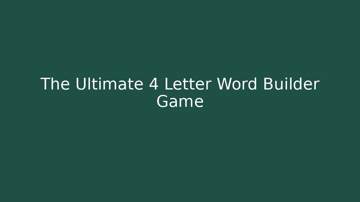 The Ultimate 4 Letter Word Builder Game