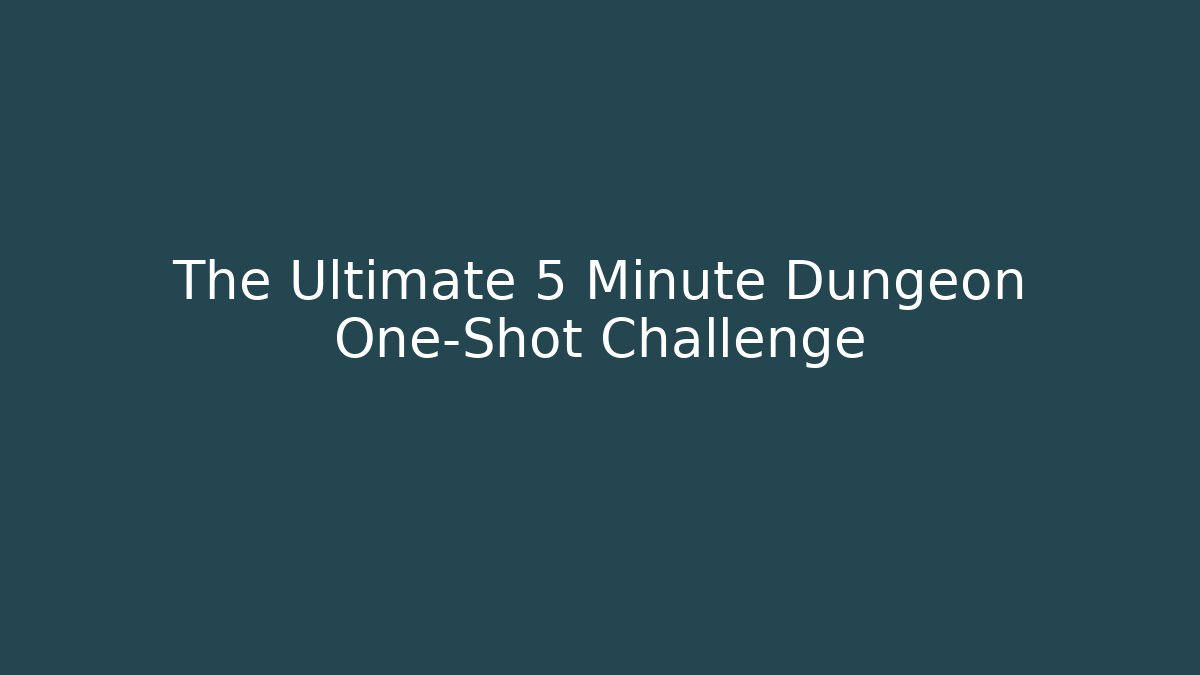 The Ultimate 5 Minute Dungeon One-Shot Challenge