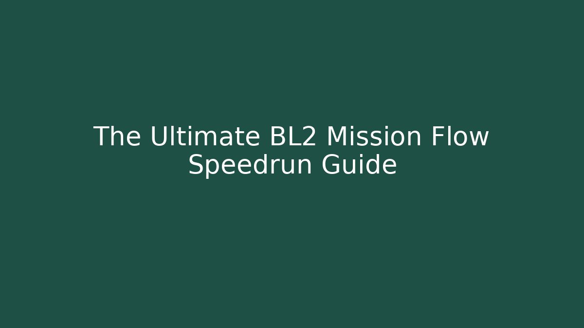 The Ultimate BL2 Mission Flow Speedrun Guide