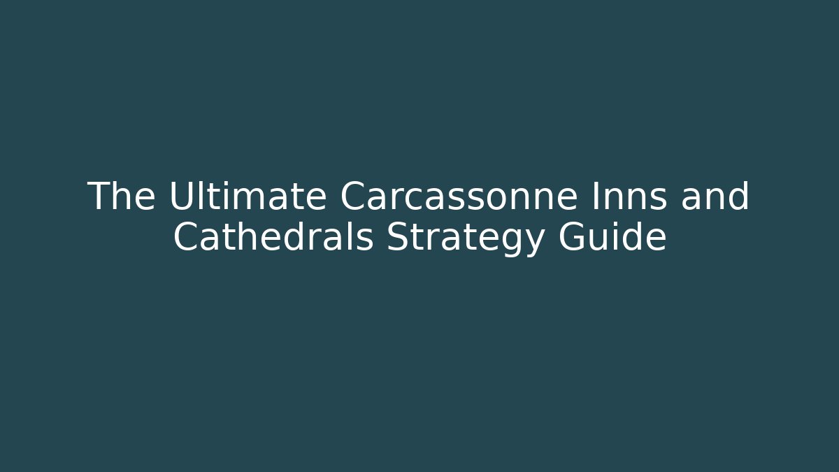 The Ultimate Carcassonne Inns and Cathedrals Strategy Guide