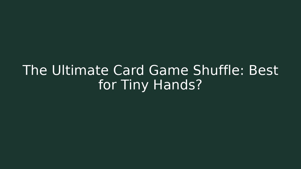 The Ultimate Card Game Shuffle: Best for Tiny Hands? - Buddy Program