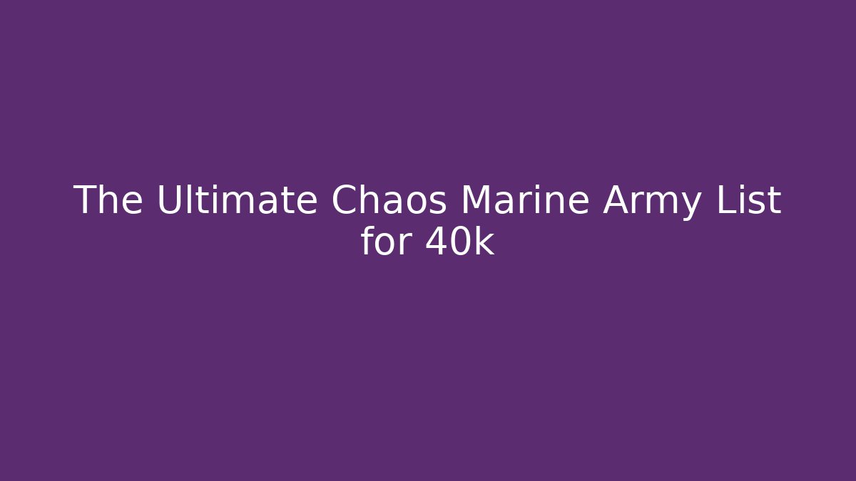 The Ultimate Chaos Marine Army List for 40k