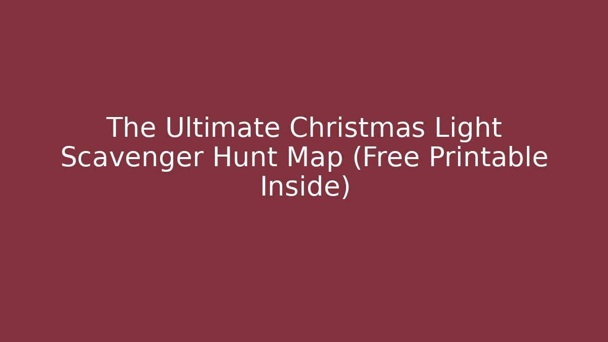 The Ultimate Christmas Light Scavenger Hunt Map (Free Printable Inside)