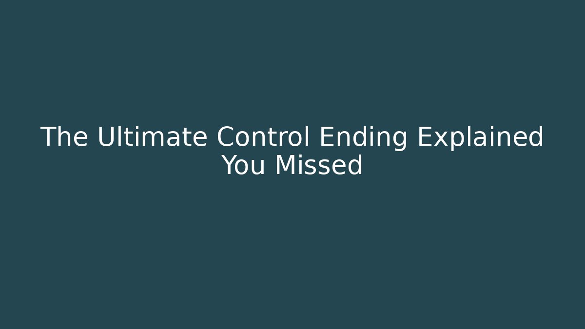 The Ultimate Control Ending Explained You Missed