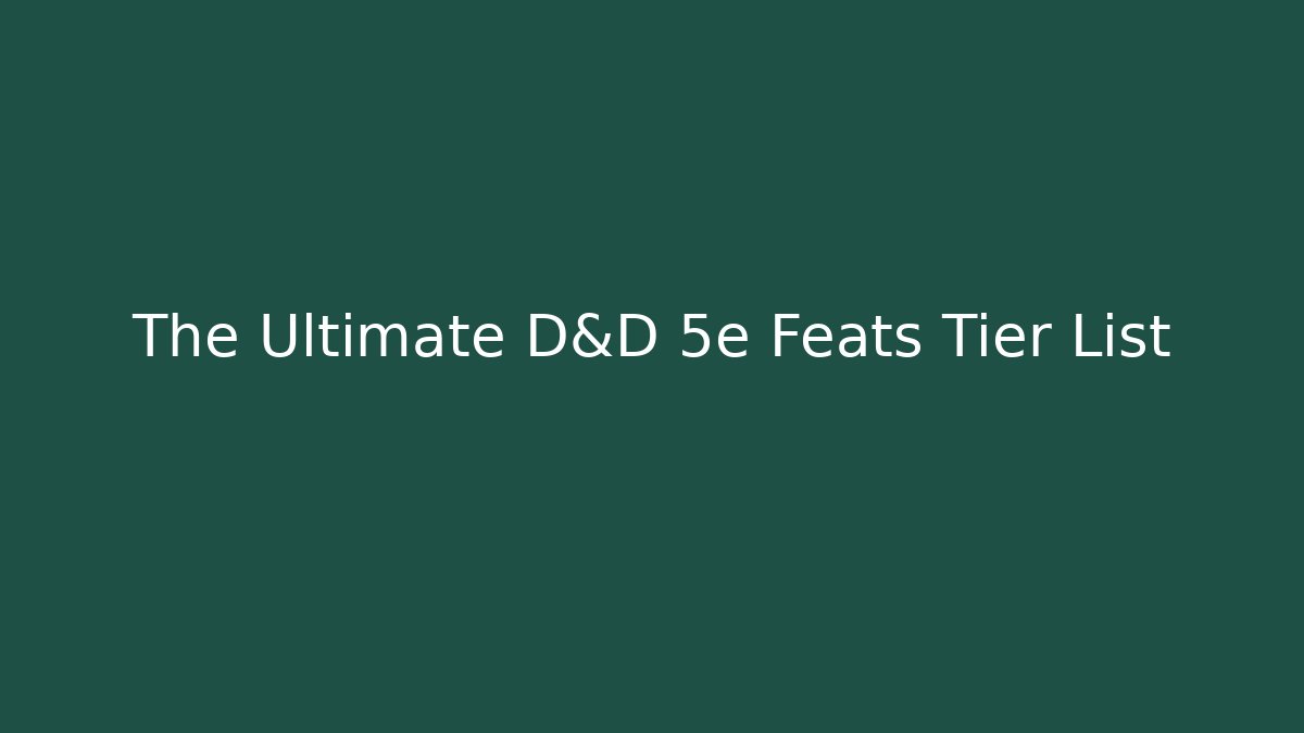 The Ultimate D&D 5e Feats Tier List