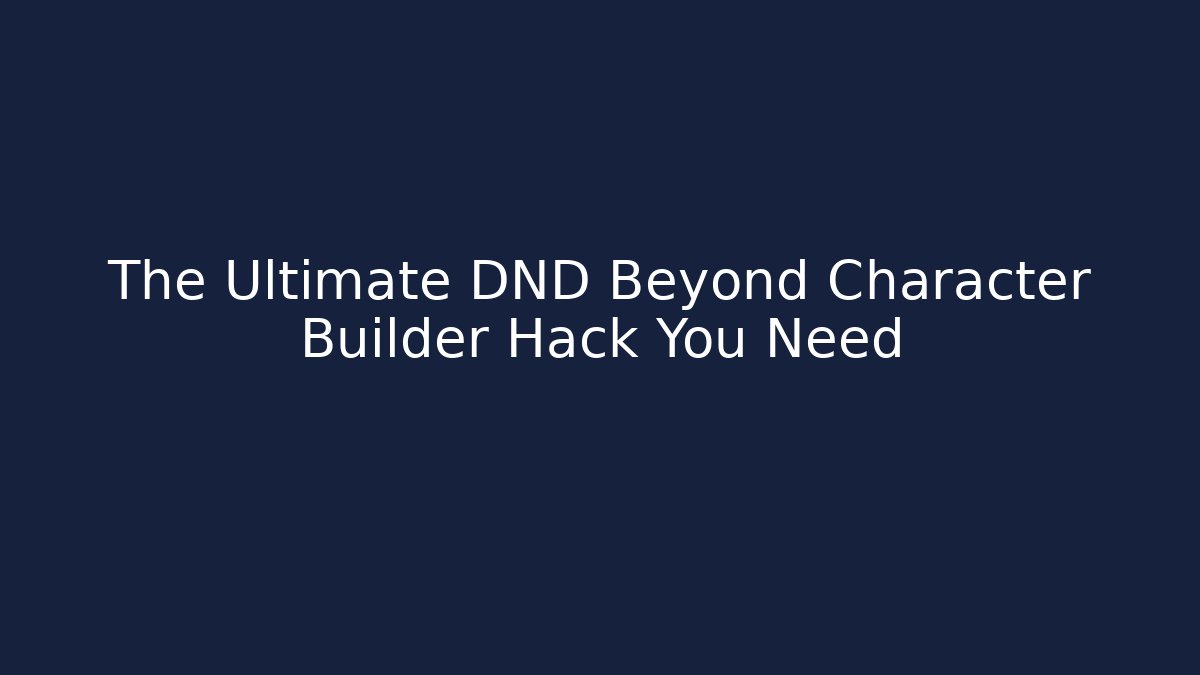 The Ultimate DND Beyond Character Builder Hack You Need
