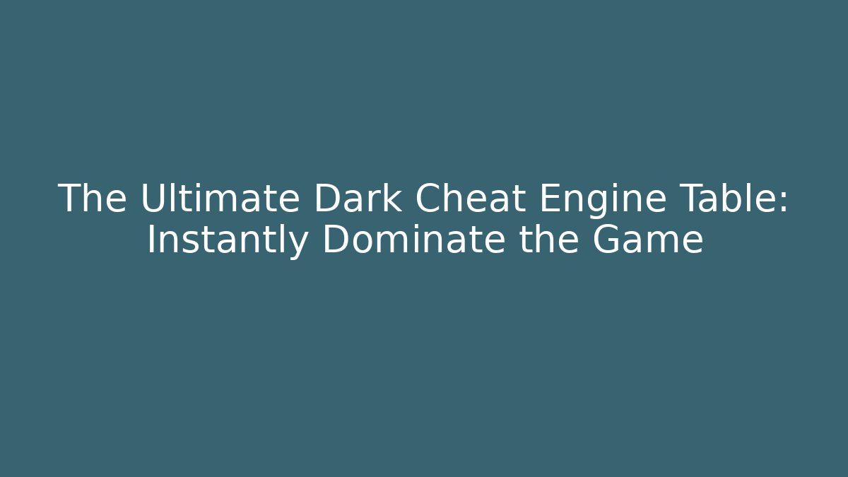 The Ultimate Dark Cheat Engine Table: Instantly Dominate the Game - Buddy Program
