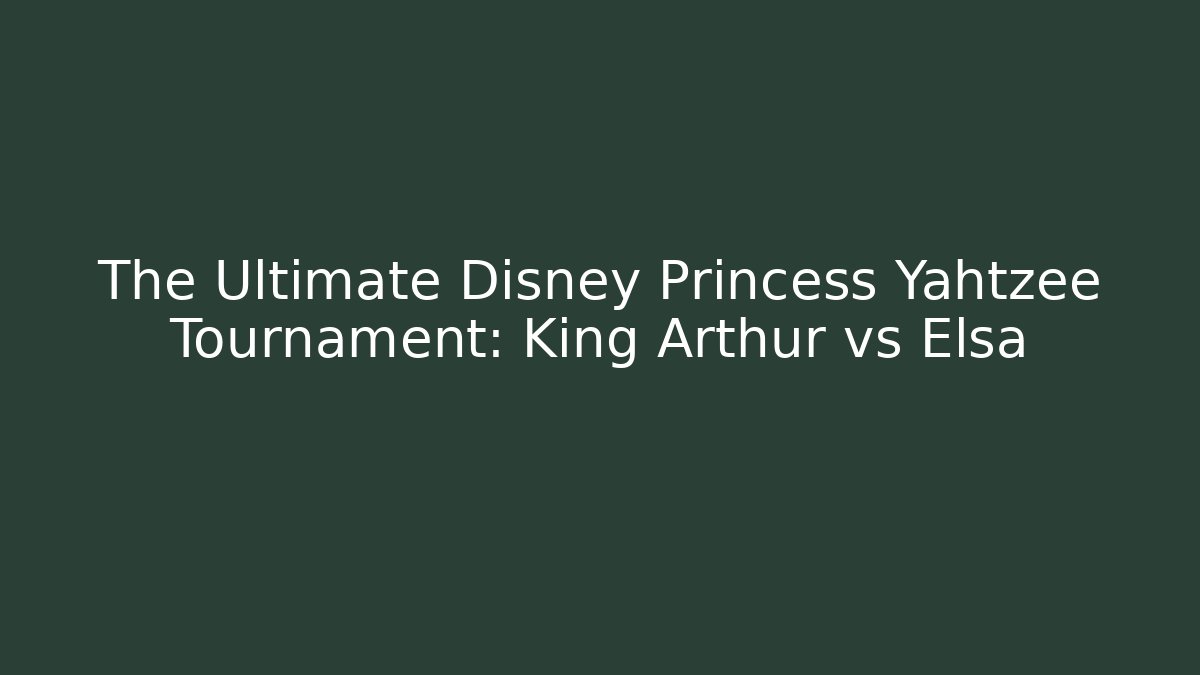 The Ultimate Disney Princess Yahtzee Tournament: King Arthur vs Elsa - Buddy Program