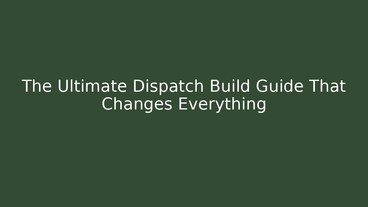 The Ultimate Dispatch Build Guide That Changes Everything