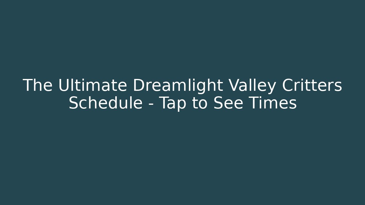 The Ultimate Dreamlight Valley Critters Schedule – Tap to See Times