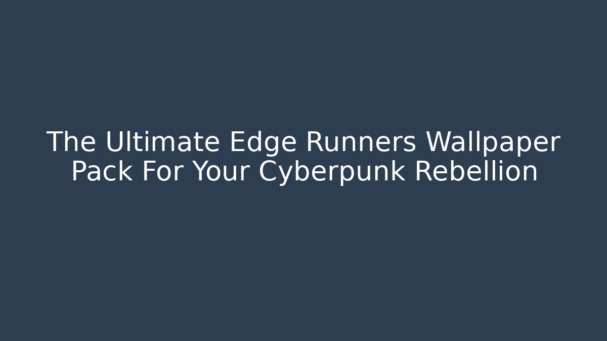 The Ultimate Edge Runners Wallpaper Pack For Your Cyberpunk Rebellion