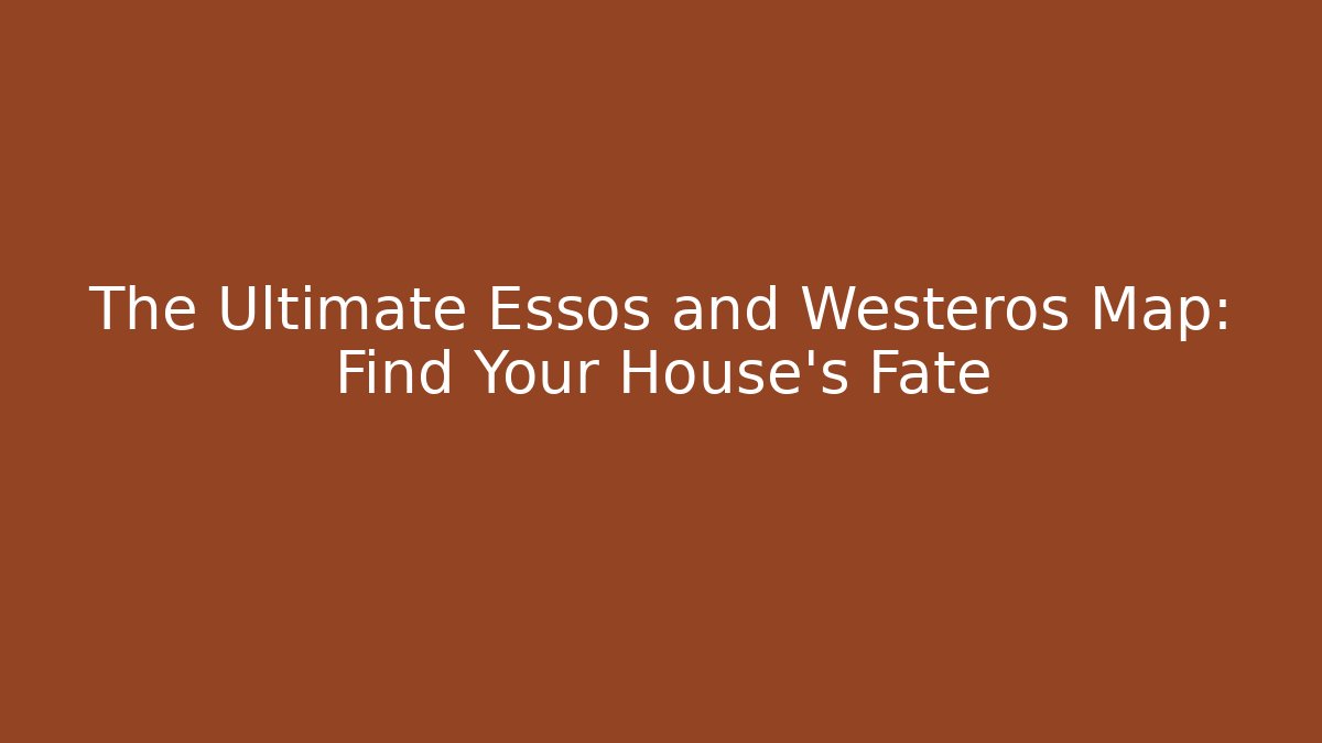 The Ultimate Essos and Westeros Map: Find Your House's Fate
