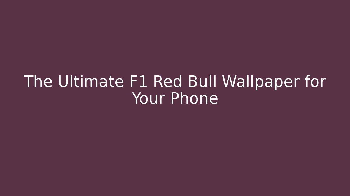 The Ultimate F1 Red Bull Wallpaper for Your Phone