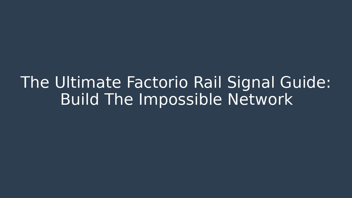 The Ultimate Factorio Rail Signal Guide: Build The Impossible Network